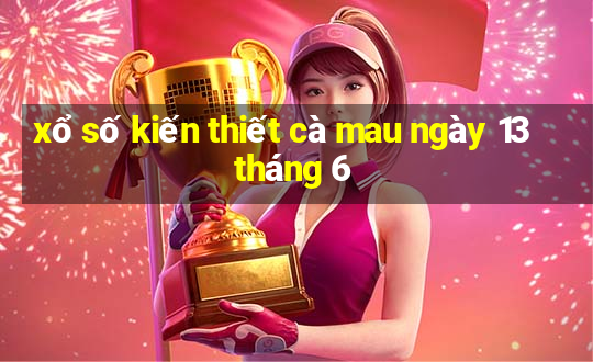 xổ số kiến thiết cà mau ngày 13 tháng 6