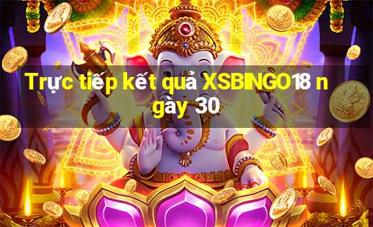 Trực tiếp kết quả XSBINGO18 ngày 30