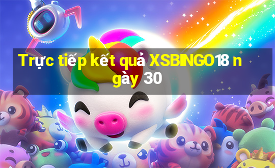 Trực tiếp kết quả XSBINGO18 ngày 30