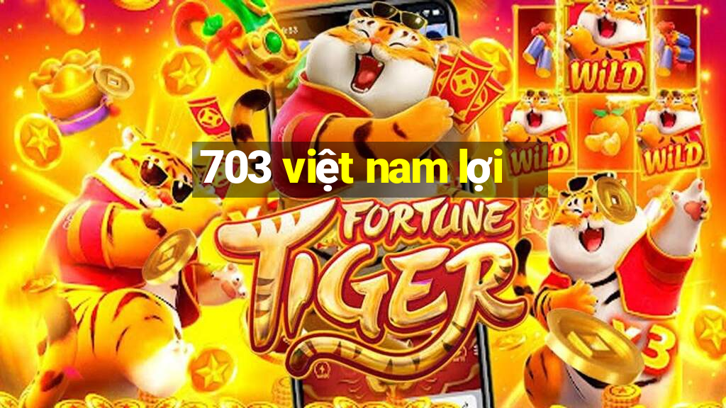 703 việt nam lợi