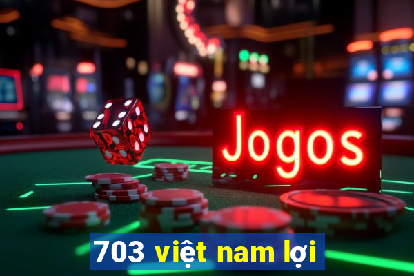 703 việt nam lợi