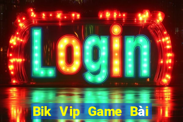 Bik Vip Game Bài Vip Club Đổi Thưởng