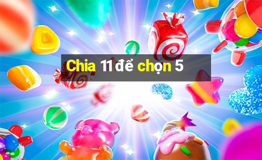 Chia 11 để chọn 5