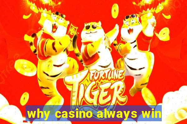 why casino always win