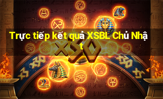 Trực tiếp kết quả XSBL Chủ Nhật