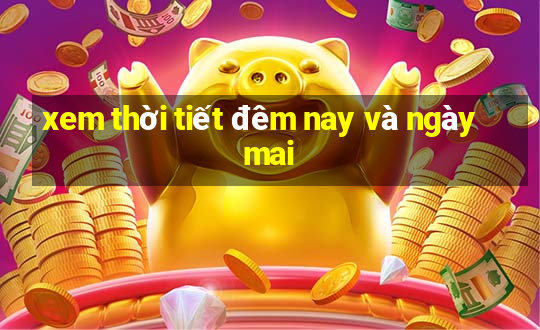 xem thời tiết đêm nay và ngày mai