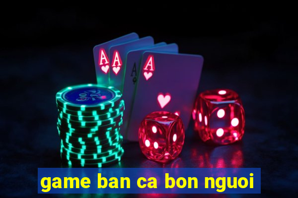 game ban ca bon nguoi