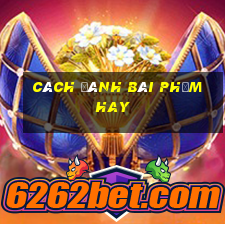 cách đánh bài phỏm hay