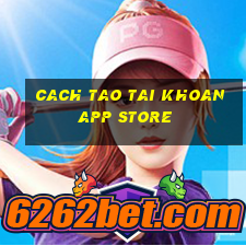 cach tao tai khoan app store