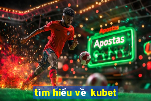 tìm hiểu về kubet