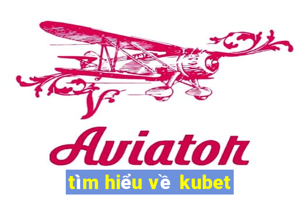 tìm hiểu về kubet