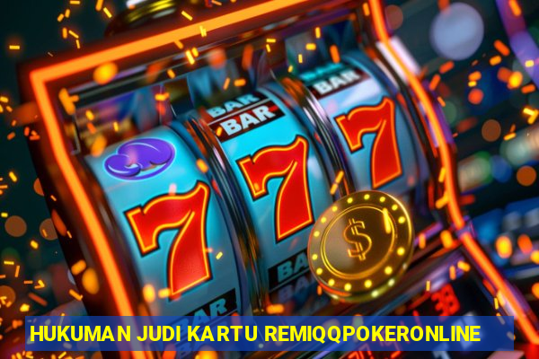 HUKUMAN JUDI KARTU REMIQQPOKERONLINE