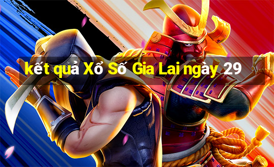 kết quả Xổ Số Gia Lai ngày 29