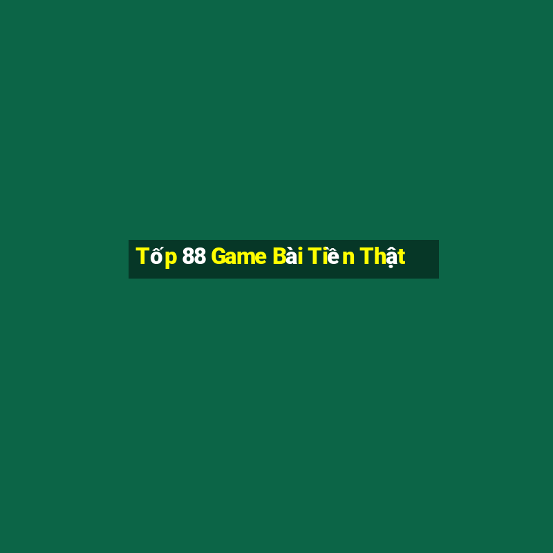 Tốp 88 Game Bài Tiền Thật