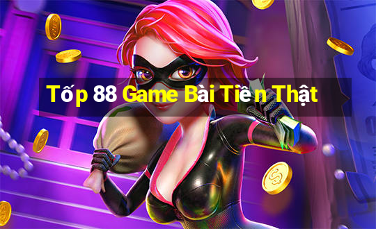 Tốp 88 Game Bài Tiền Thật