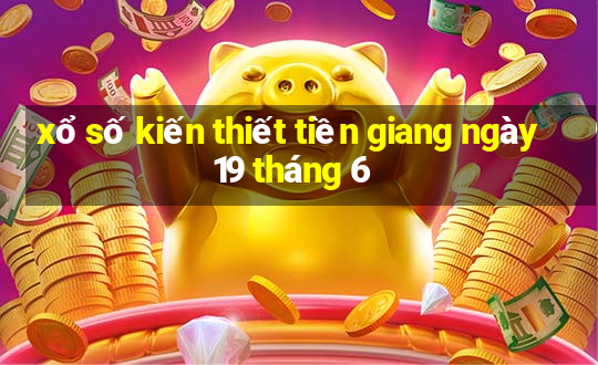 xổ số kiến thiết tiền giang ngày 19 tháng 6