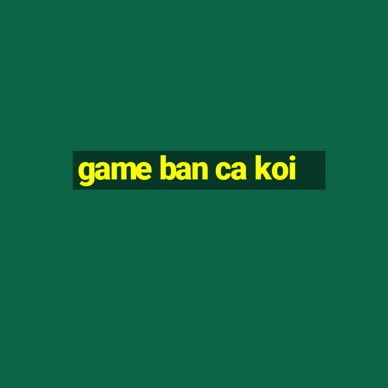 game ban ca koi