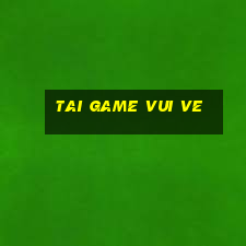 tai game vui ve