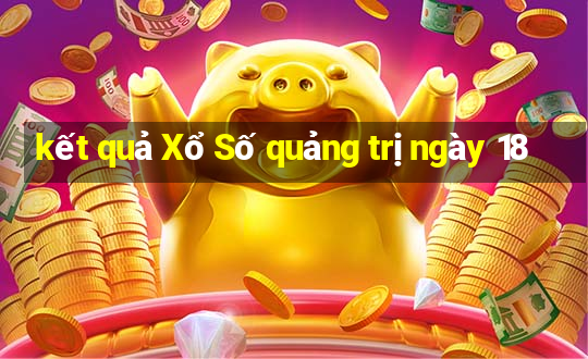 kết quả Xổ Số quảng trị ngày 18