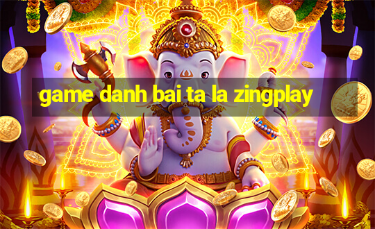 game danh bai ta la zingplay