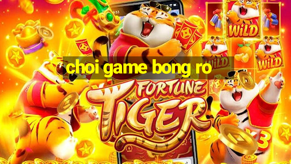 choi game bong ro