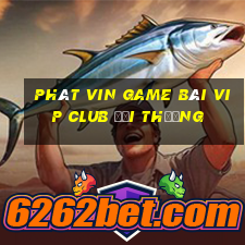 Phát Vin Game Bài Vip Club Đổi Thưởng