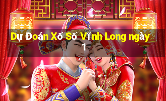 Dự Đoán Xổ Số Vĩnh Long ngày 1