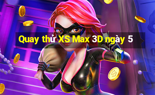 Quay thử XS Max 3D ngày 5