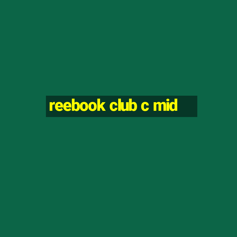 reebook club c mid