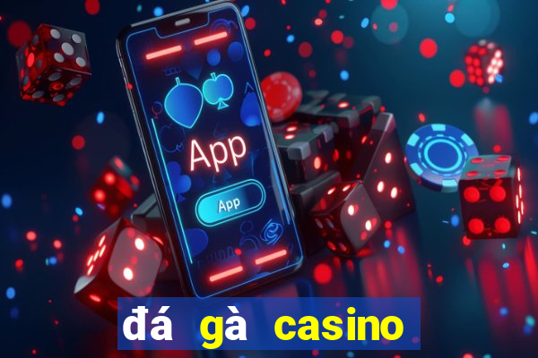 đá gà casino ngày hôm nay