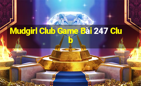 Mudgirl Club Game Bài 247 Club