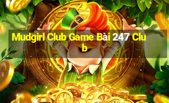 Mudgirl Club Game Bài 247 Club