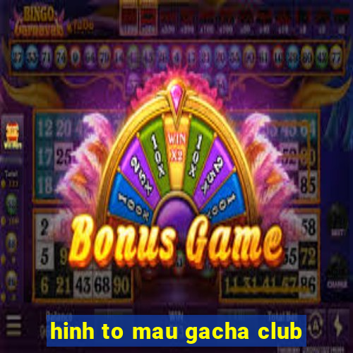 hinh to mau gacha club