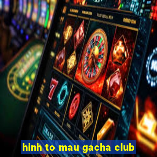 hinh to mau gacha club