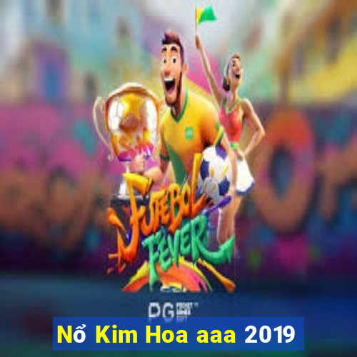 Nổ Kim Hoa aaa 2019