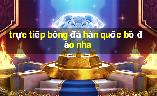 trực tiếp bóng đá hàn quốc bồ đào nha