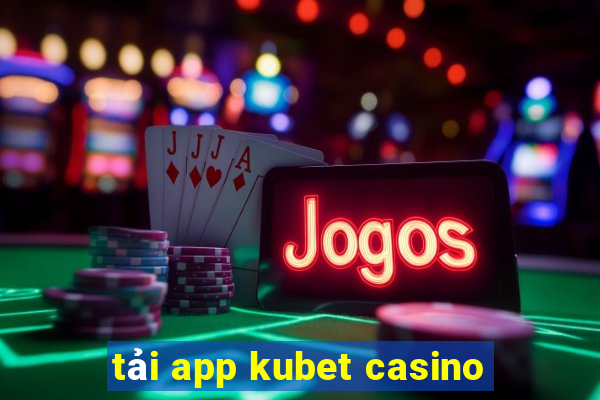 tải app kubet casino