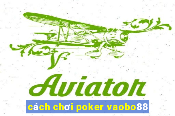 cách chơi poker vaobo88