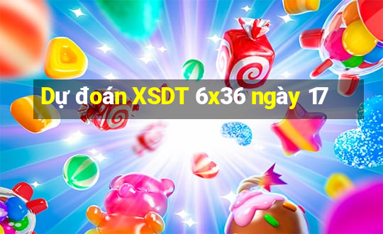 Dự đoán XSDT 6x36 ngày 17