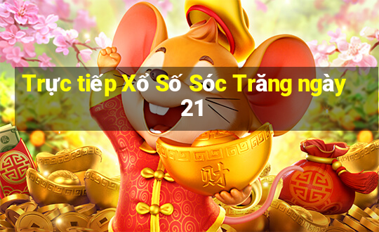 Trực tiếp Xổ Số Sóc Trăng ngày 21