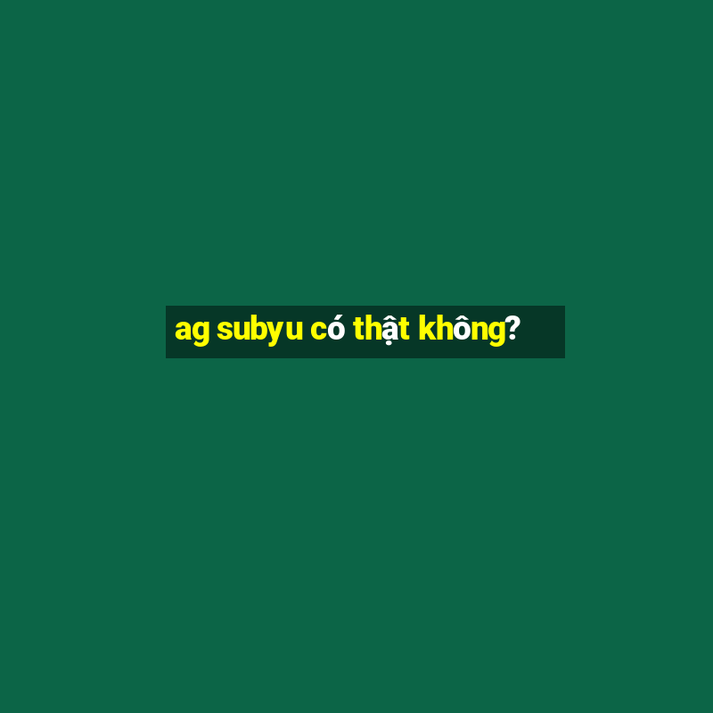 ag subyu có thật không?