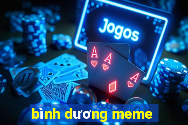 bình dương meme