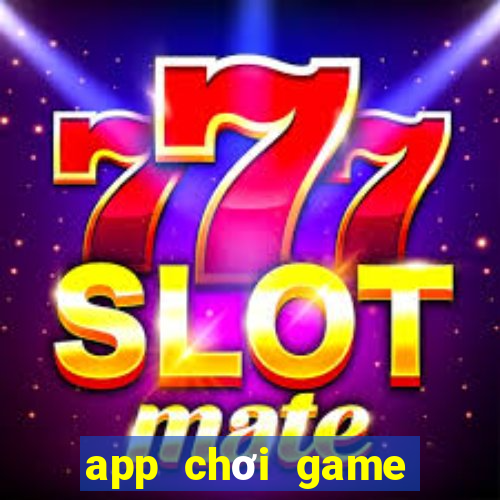 app chơi game kiếm tiền