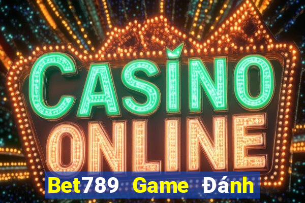 Bet789 Game Đánh Bài Ăn Tiền Uy Tín