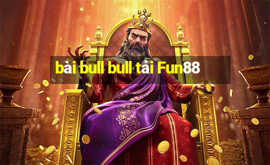 bài bull bull tải Fun88