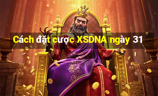 Cách đặt cược XSDNA ngày 31