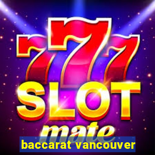 baccarat vancouver