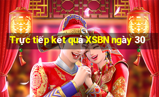 Trực tiếp kết quả XSBN ngày 30