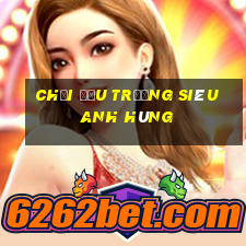 chơi đấu trường siêu anh hùng