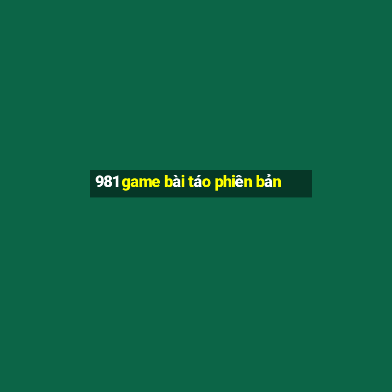 981 game bài táo phiên bản